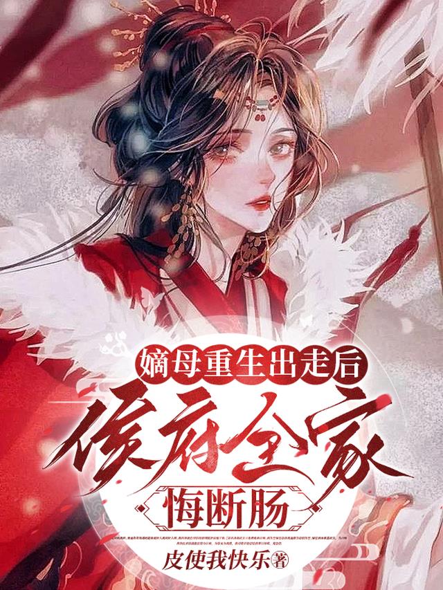 嫡母重生出走后,侯府全家悔断肠