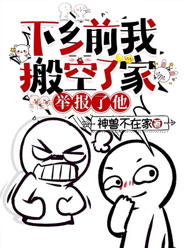 下乡前我搬空了家，举报了他