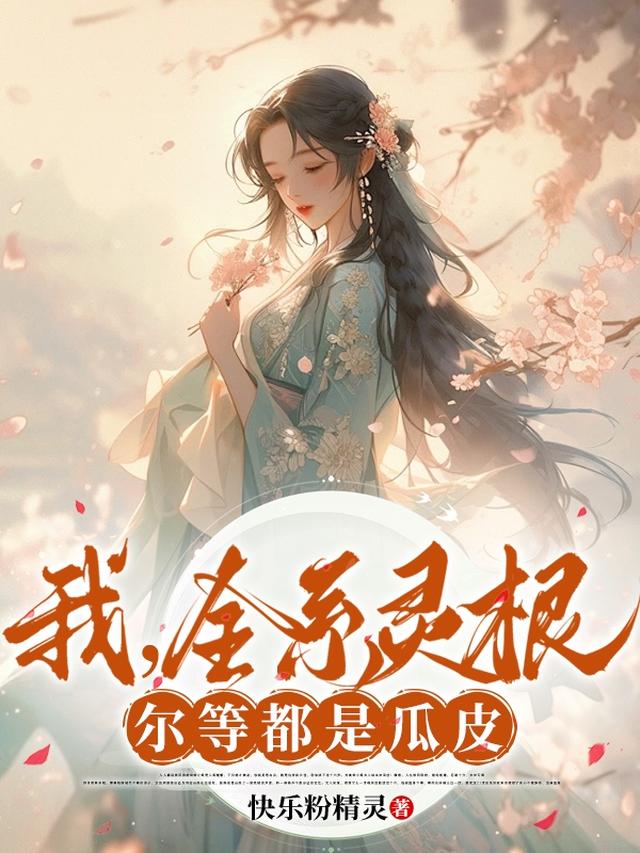 我，全系灵根，尔等都是瓜皮