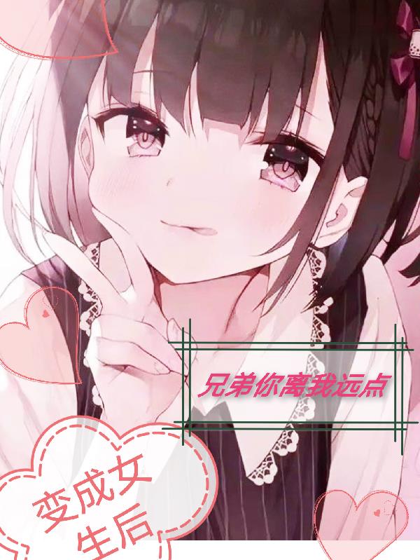 变成女生后，兄弟你离我远点